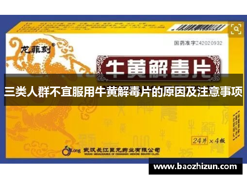 三类人群不宜服用牛黄解毒片的原因及注意事项