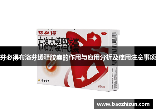 芬必得布洛芬缓释胶囊的作用与应用分析及使用注意事项